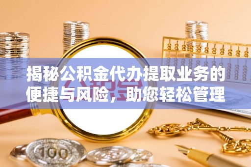 莱山揭秘公积金代办提取业务的便捷与风险，助您轻松管理财务