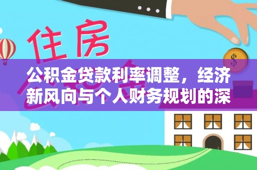 莱山公积金贷款利率调整，经济新风向与个人财务规划的深远影响