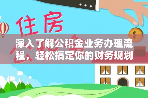 莱山深入了解公积金业务办理流程，轻松搞定你的财务规划