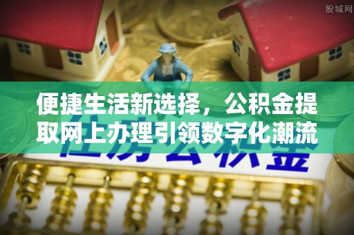 莱山便捷生活新选择，公积金提取网上办理引领数字化潮流