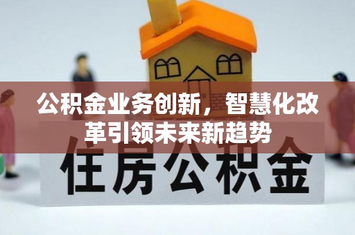 莱山公积金业务创新，智慧化改革引领未来新趋势