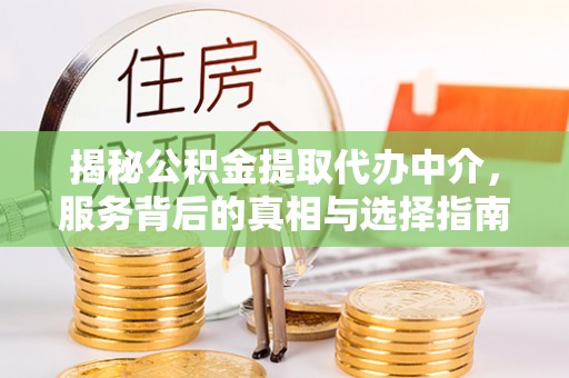 莱山揭秘公积金提取代办中介，服务背后的真相与选择指南