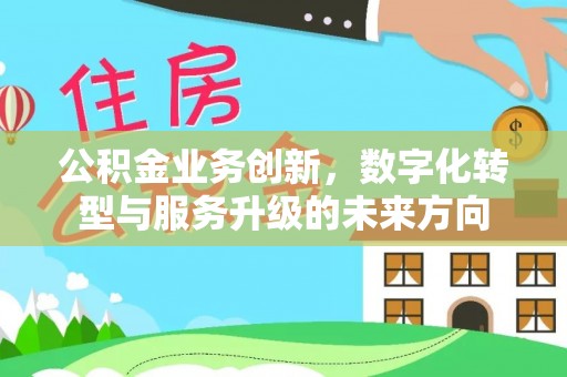 莱山公积金业务创新，数字化转型与服务升级的未来方向