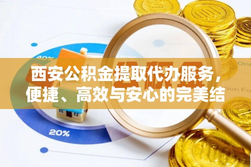 莱山西安公积金提取代办服务，便捷、高效与安心的完美结合