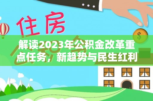 莱山解读2023年公积金改革重点任务，新趋势与民生红利