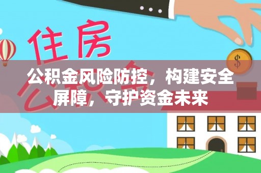 莱山公积金风险防控，构建安全屏障，守护资金未来