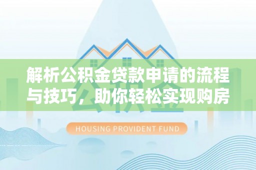 莱山解析公积金贷款申请的流程与技巧，助你轻松实现购房梦想