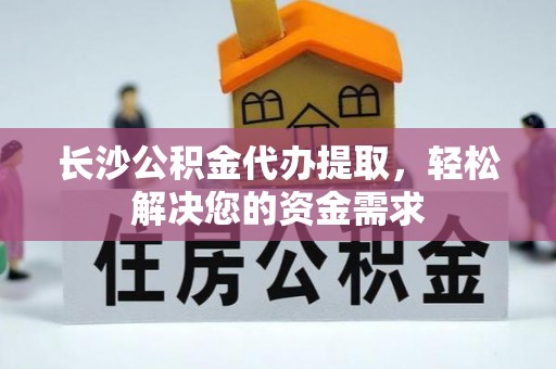 莱山长沙公积金代办提取，轻松解决您的资金需求