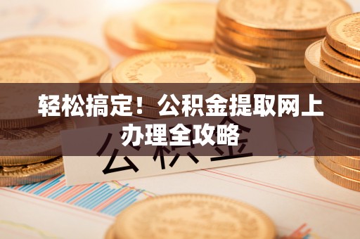 莱山轻松搞定！公积金提取网上办理全攻略