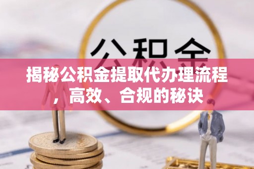 莱山揭秘公积金提取代办理流程，高效、合规的秘诀