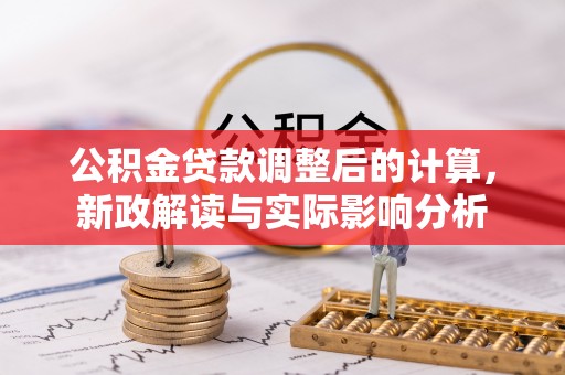 莱山公积金贷款调整后的计算，新政解读与实际影响分析