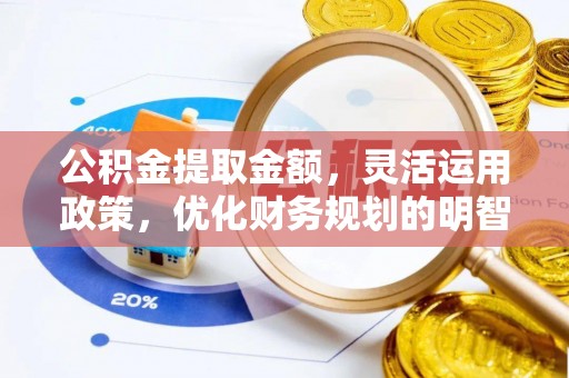 莱山公积金提取金额，灵活运用政策，优化财务规划的明智选择