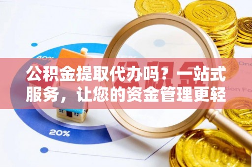 莱山公积金提取代办吗？一站式服务，让您的资金管理更轻松