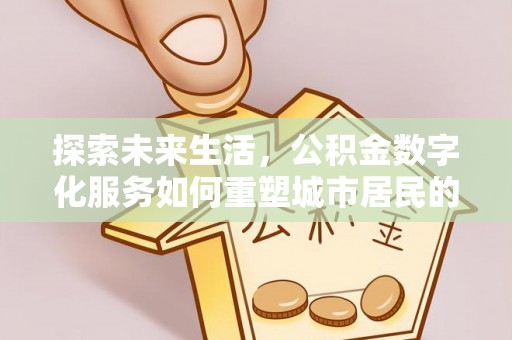 莱山探索未来生活，公积金数字化服务如何重塑城市居民的财务管理