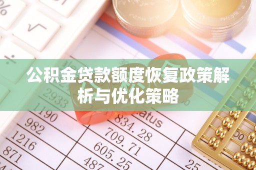 莱山公积金贷款额度恢复政策解析与优化策略