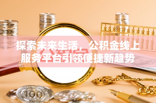 莱山探索未来生活，公积金线上服务平台引领便捷新趋势