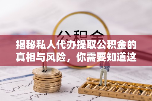莱山揭秘私人代办提取公积金的真相与风险，你需要知道这些！