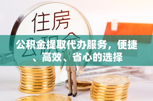莱山公积金提取代办服务，便捷、高效、省心的选择