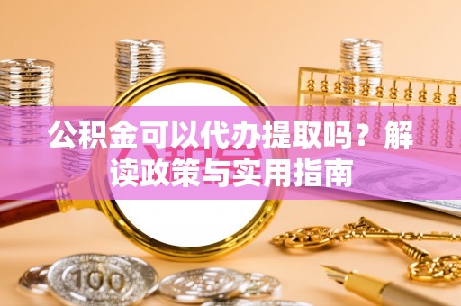 莱山公积金可以代办提取吗？解读政策与实用指南
