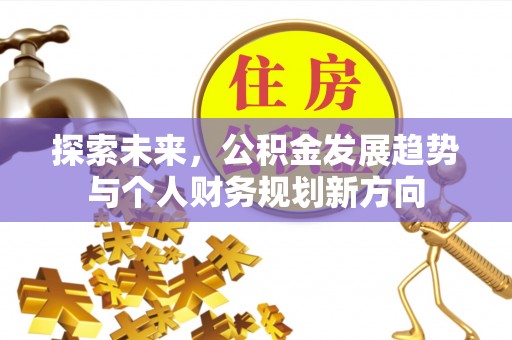 莱山探索未来，公积金发展趋势与个人财务规划新方向