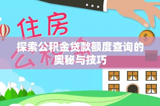 莱山探索公积金贷款额度查询的奥秘与技巧