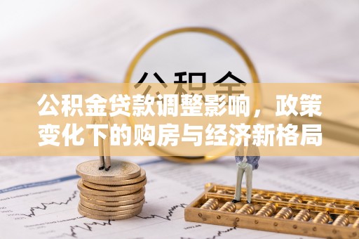 莱山公积金贷款调整影响，政策变化下的购房与经济新格局