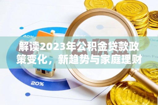 莱山解读2023年公积金贷款政策变化，新趋势与家庭理财规划
