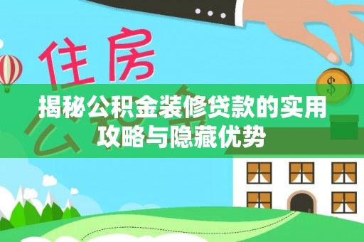 莱山揭秘公积金装修贷款的实用攻略与隐藏优势