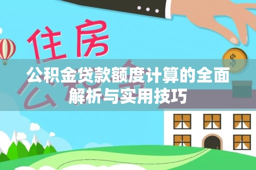 莱山公积金贷款额度计算的全面解析与实用技巧