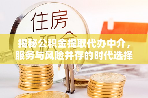 莱山揭秘公积金提取代办中介，服务与风险并存的时代选择