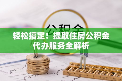 莱山轻松搞定！提取住房公积金代办服务全解析