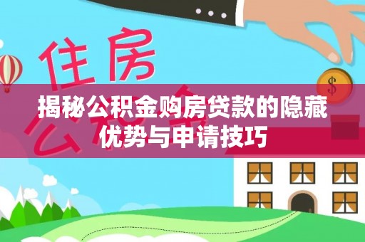莱山揭秘公积金购房贷款的隐藏优势与申请技巧