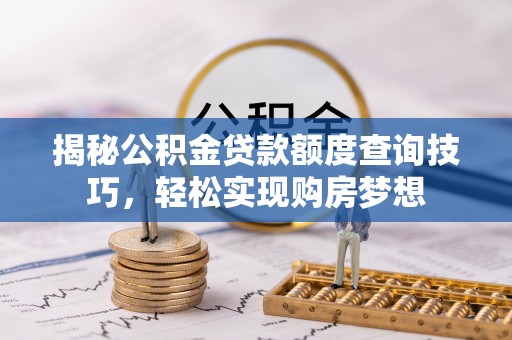莱山揭秘公积金贷款额度查询技巧，轻松实现购房梦想