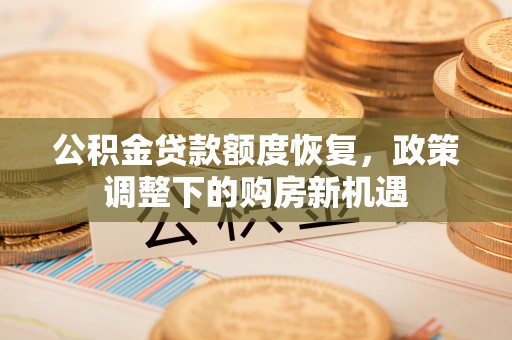 莱山公积金贷款额度恢复，政策调整下的购房新机遇