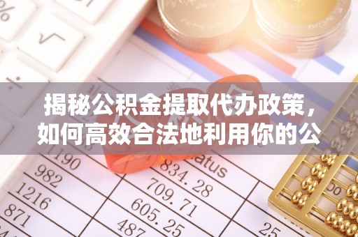 莱山揭秘公积金提取代办政策，如何高效合法地利用你的公积金