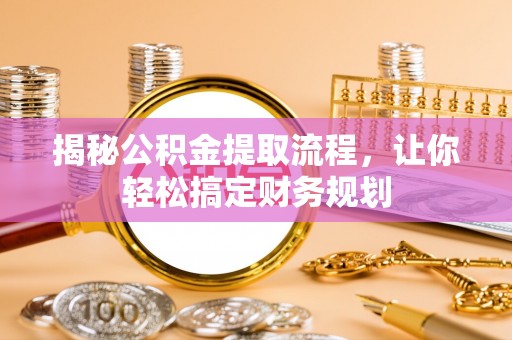 莱山揭秘公积金提取流程，让你轻松搞定财务规划