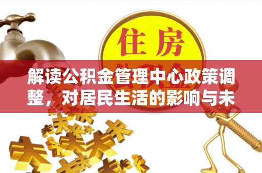 莱山解读公积金管理中心政策调整，对居民生活的影响与未来展望