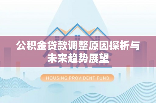 莱山公积金贷款调整原因探析与未来趋势展望