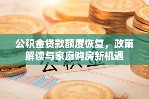 莱山公积金贷款额度恢复，政策解读与家庭购房新机遇