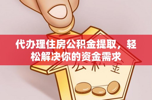 莱山代办理住房公积金提取，轻松解决你的资金需求