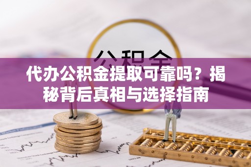莱山代办公积金提取可靠吗？揭秘背后真相与选择指南