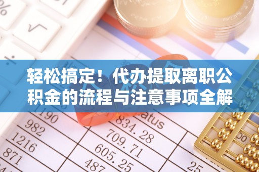 莱山轻松搞定！代办提取离职公积金的流程与注意事项全解析