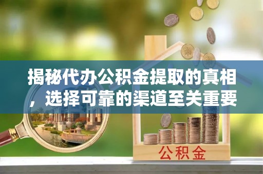 莱山揭秘代办公积金提取的真相，选择可靠的渠道至关重要