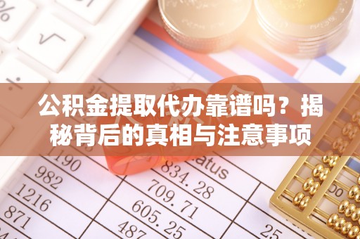 莱山公积金提取代办靠谱吗？揭秘背后的真相与注意事项