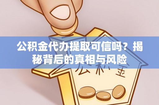 莱山公积金代办提取可信吗？揭秘背后的真相与风险