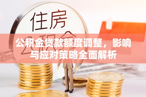 莱山公积金贷款额度调整，影响与应对策略全面解析
