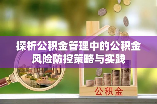 莱山探析公积金管理中的公积金风险防控策略与实践