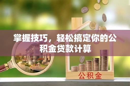 莱山掌握技巧，轻松搞定你的公积金贷款计算