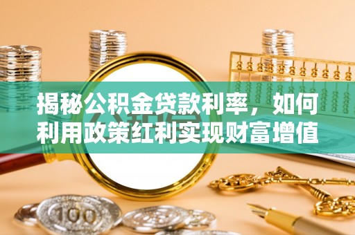莱山揭秘公积金贷款利率，如何利用政策红利实现财富增值