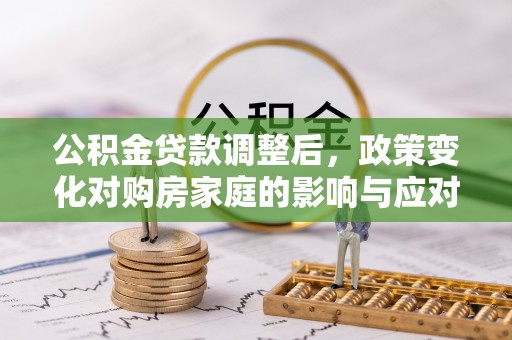 莱山公积金贷款调整后，政策变化对购房家庭的影响与应对策略